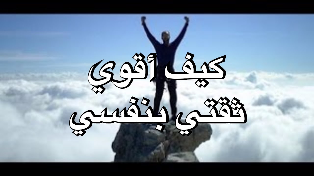 كيف ازيد من ثقتي بنفسي , الثقه بالنفس والوصول لها