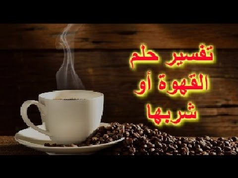 تفسير حلم عمل القهوة للعزباء , اسرار وتفسيرات حلم عمل القهوه للعزباء