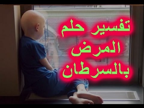 حلمت اني مريض بالسرطان , مرض خطير تصاب به في منامك